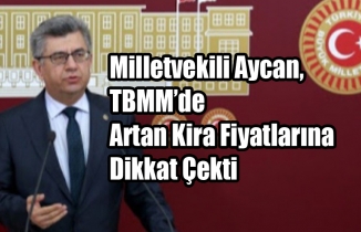Milletvekili Aycan, TBMM’de Artan Kira Fiyatlarına Dikkat Çekti